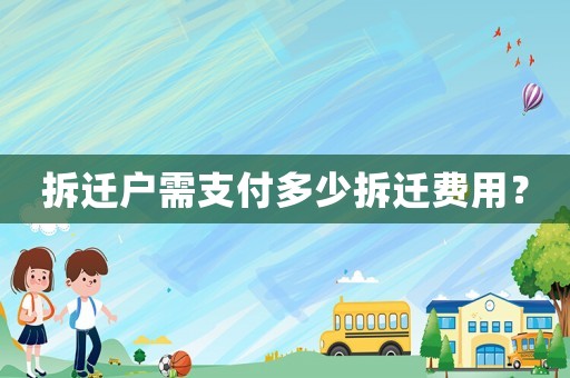 拆遷戶需支付多少拆遷費(fèi)用？