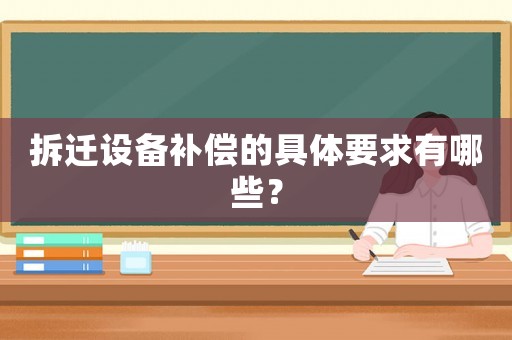 拆遷設備補償的具體要求有哪些？