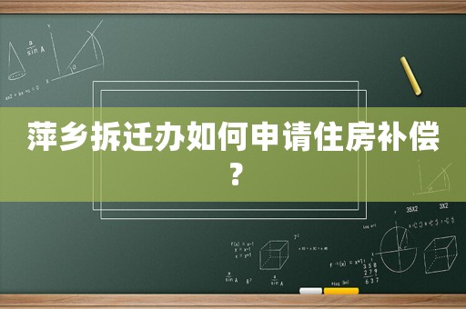 萍鄉拆遷辦如何申請住房補償？