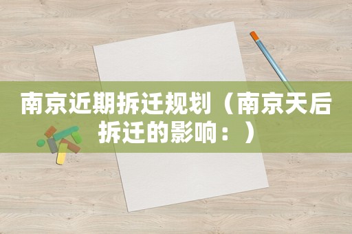 南京近期拆遷規劃（南京天后拆遷的影響：）