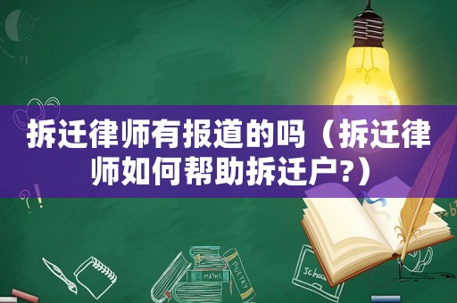 拆遷律師有報道的嗎（拆遷律師如何幫助拆遷戶?）