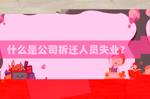 什么是公司拆遷人員失業？