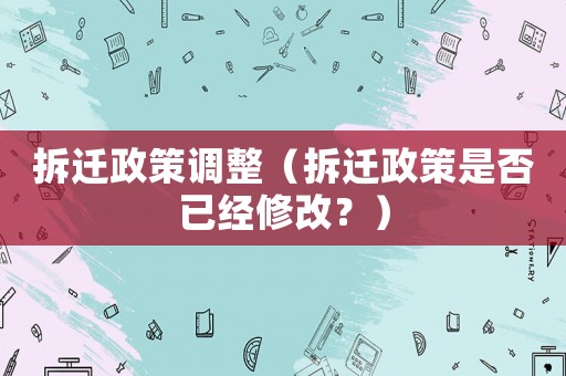 拆遷政策調整（拆遷政策是否已經修改？）