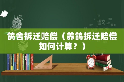 鴿舍拆遷賠償（養鴿拆遷賠償如何計算？）