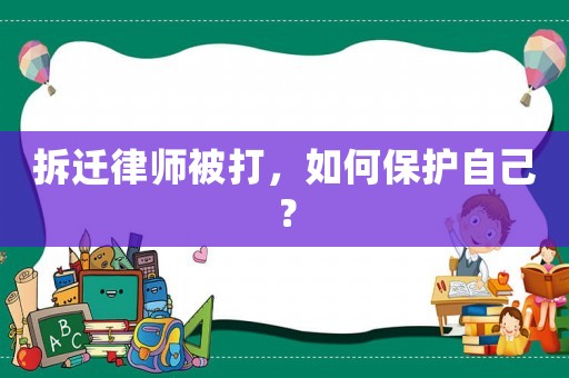 拆遷律師被打，如何保護自己？