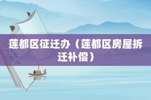 蓮都區征遷辦（蓮都區房屋拆遷補償）
