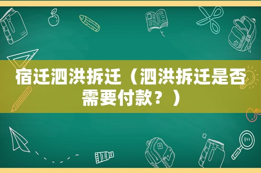 宿遷泗洪拆遷（泗洪拆遷是否需要付款？）