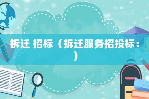 拆遷 招標（拆遷服務招投標：）