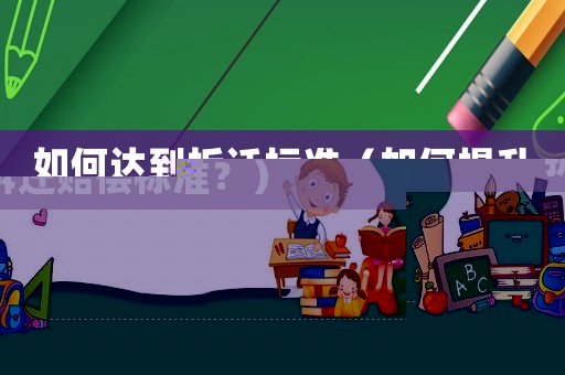 如何達到拆遷標準（如何提升拆遷賠償標準？）