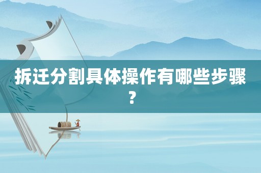 拆遷分割具體操作有哪些步驟？