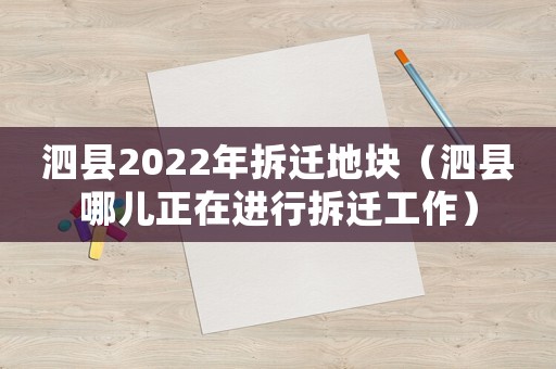 泗縣2022年拆遷地塊（泗縣哪兒正在進行拆遷工作）