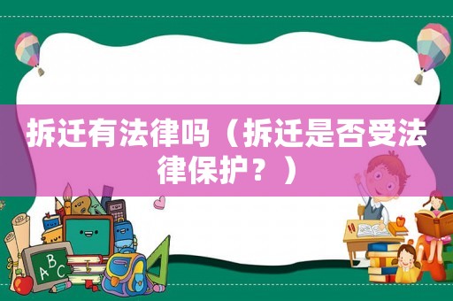 拆遷有法律嗎（拆遷是否受法律保護？）