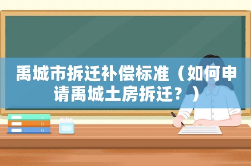 禹城市拆遷補(bǔ)償標(biāo)準(zhǔn)（如何申請(qǐng)禹城土房拆遷？）