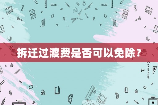 拆遷過渡費是否可以免除？