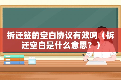 拆遷簽的空白協議有效嗎（拆遷空白是什么意思？）