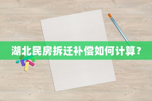 湖北民房拆遷補償如何計算？