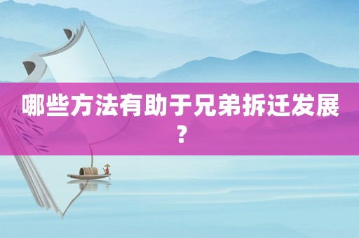 哪些方法有助于兄弟拆遷發展？