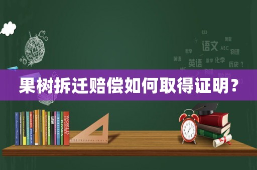 果樹拆遷賠償如何取得證明？