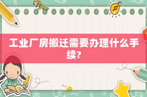 工業廠房搬遷需要辦理什么手續?