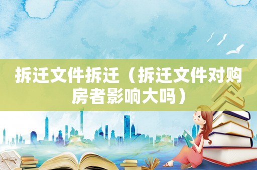 拆遷文件拆遷（拆遷文件對購房者影響大嗎）