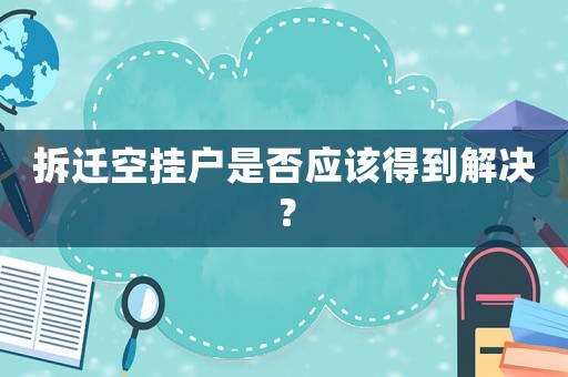 拆遷空掛戶是否應該得到解決？