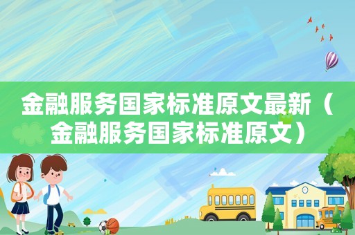 金融服務國家標準原文最新（金融服務國家標準原文）