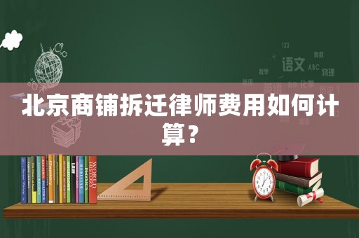 北京商鋪拆遷律師費用如何計算？