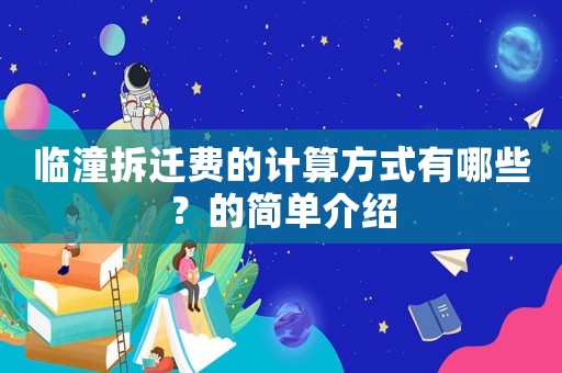 臨潼拆遷費的計算方式有哪些？的簡單介紹