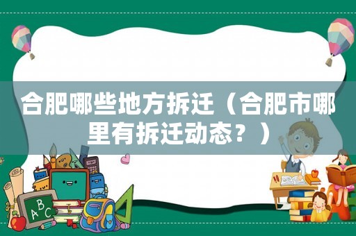 合肥哪些地方拆遷（合肥市哪里有拆遷動態(tài)？）