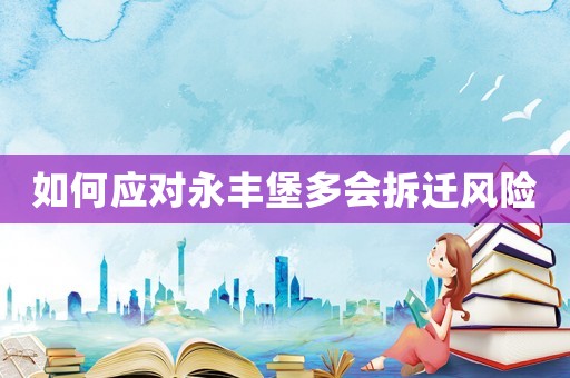 如何應(yīng)對永豐堡多會拆遷風(fēng)險