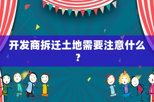 開發商拆遷土地需要注意什么？