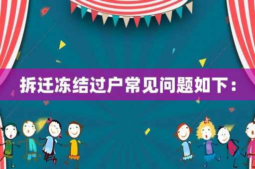 拆遷凍結(jié)過戶常見問題如下：