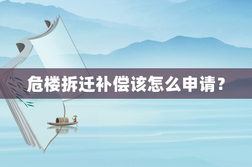 危樓拆遷補償該怎么申請？
