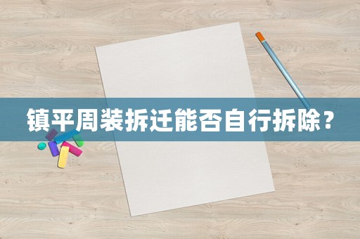 鎮平周裝拆遷能否自行拆除？