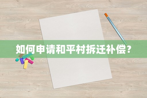 如何申請和平村拆遷補償？