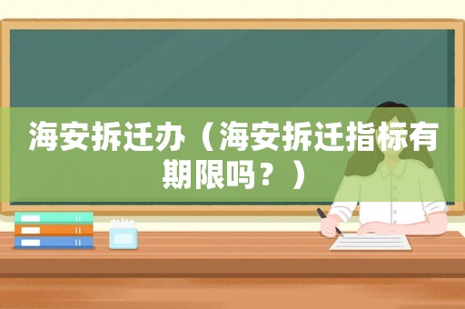 海安拆遷辦（海安拆遷指標有期限嗎？）