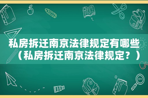 私房拆遷南京法律規定有哪些（私房拆遷南京法律規定？）