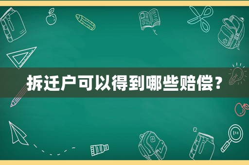 拆遷戶可以得到哪些賠償？