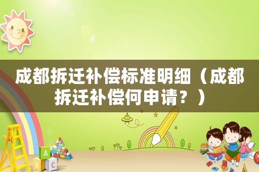 成都拆遷補償標準明細（成都拆遷補償何申請？）
