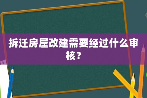 拆遷房屋改建需要經過什么審核？