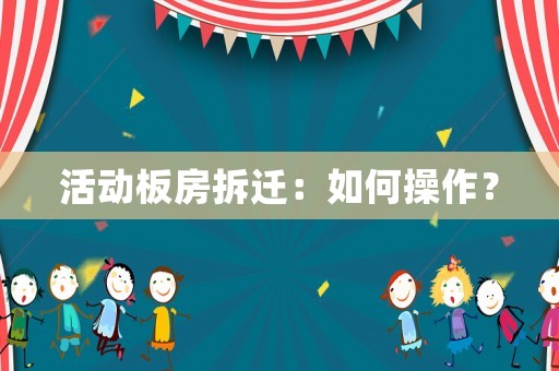 活動板房拆遷：如何操作？