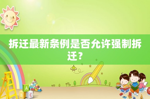 拆遷最新條例是否允許強制拆遷？