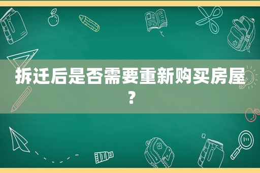 拆遷后是否需要重新購買房屋？