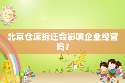 北京倉庫拆遷會影響企業經營嗎？