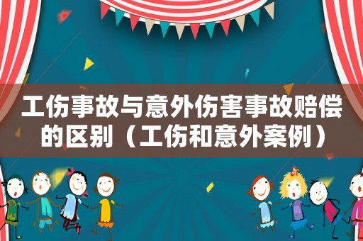 工傷事故與意外傷害事故賠償的區別（工傷和意外案例）