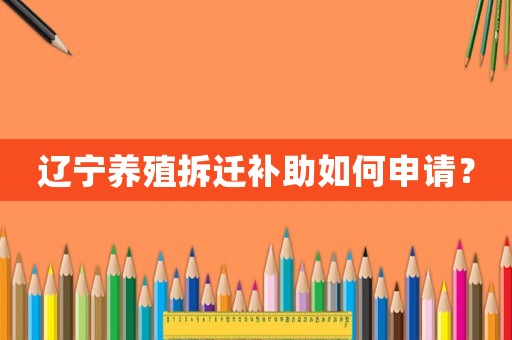 遼寧養殖拆遷補助如何申請？