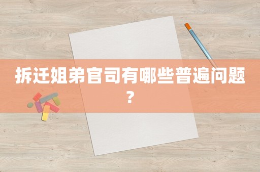 拆遷姐弟官司有哪些普遍問題?