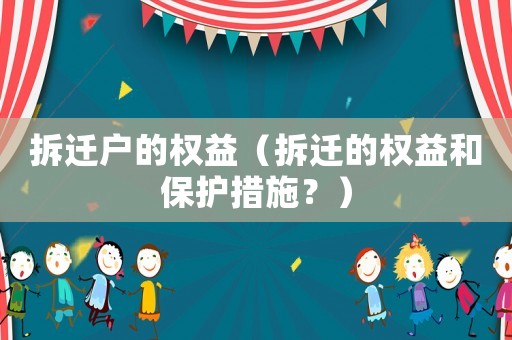 拆遷戶的權益（拆遷的權益和保護措施？）