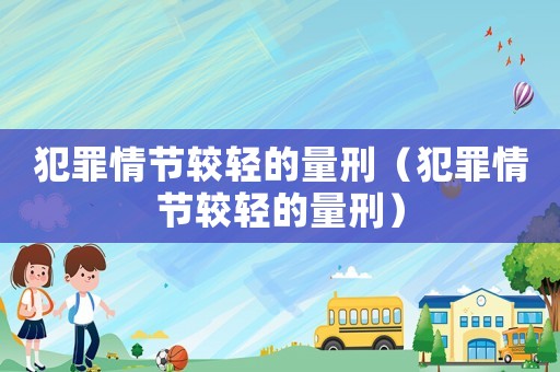 犯罪情節(jié)較輕的量刑（犯罪情節(jié)較輕的量刑）