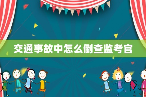 交通事故中怎么倒查監考官